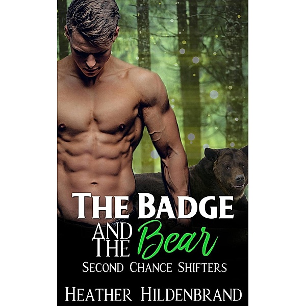 The Badge and the Bear (Second Chance Shifters, #2) / Second Chance Shifters, Heather Hildenbrand