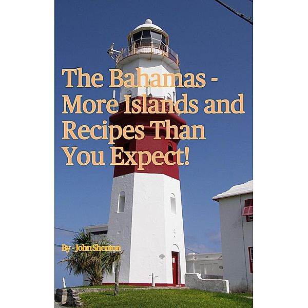 The Bahamas - More Islands and Recipes Than You Expect!, John Shenton