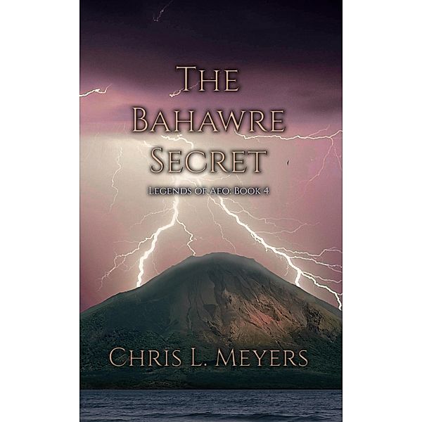 The Bahawre Secret (Legends of Aeo, #4) / Legends of Aeo, Chris L. Meyers