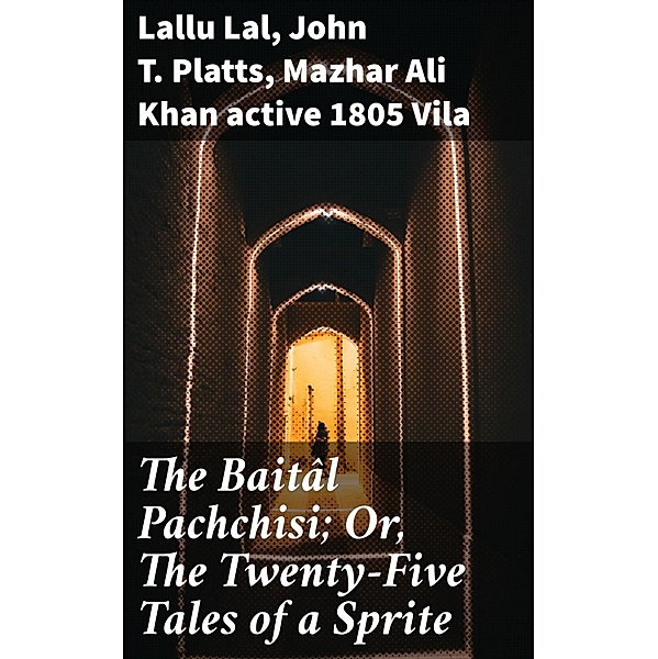 The Baitâl Pachchisi; Or, The Twenty-Five Tales of a Sprite, Lallu Lal, John T. Platts, Mazhar Ali Khan Vila