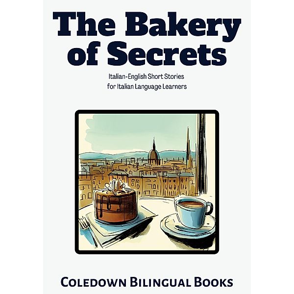 The Bakery of Secrets: Italian-English Short Stories  for Italian Language Learners, Coledown Bilingual Books