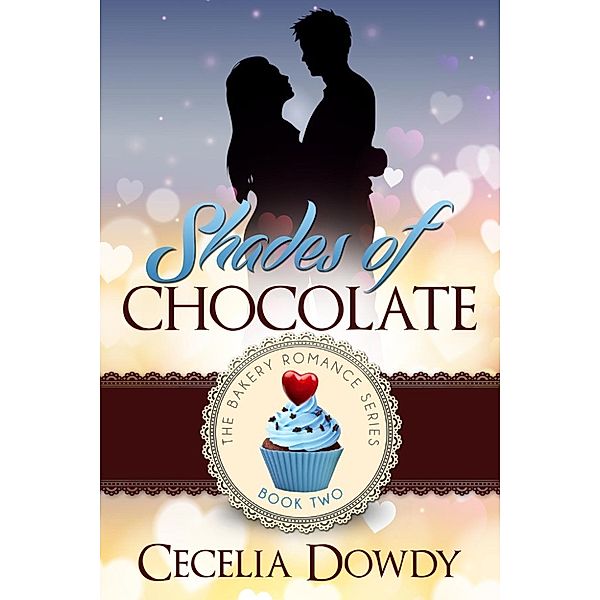 The Bakery Romance Series: Shades of Chocolate (The Bakery Romance Series, #2), Cecelia Dowdy