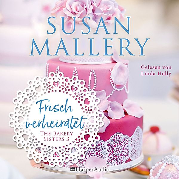 The Bakery Sisters - 3 - Frisch verheiratet (ungekürzt), Susan Mallery