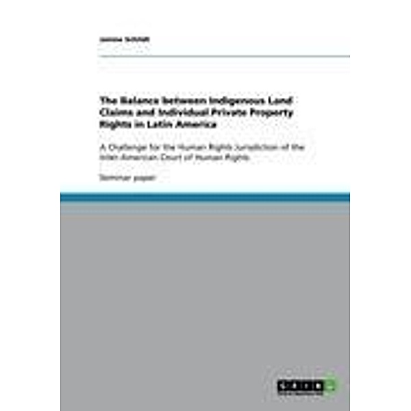 The Balance between Indigenous Land Claims and Individual Private Property Rights in Latin America, Janine Schildt