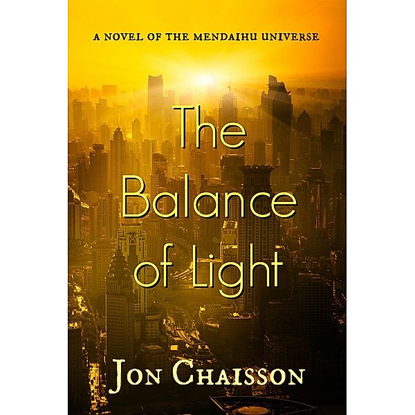 The Balance of Light - A Novel of the Mendaihu Universe, Book 3, Jon Chaisson