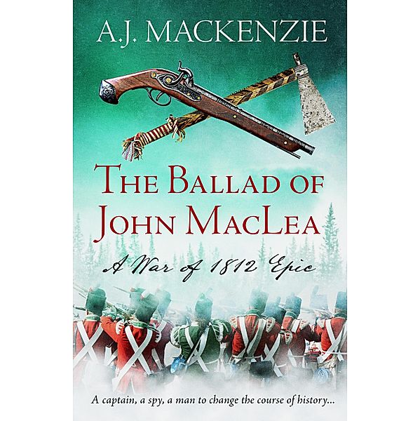 The Ballad of John MacLea / The War of 1812 Epics Bd.1, A. J. MacKenzie