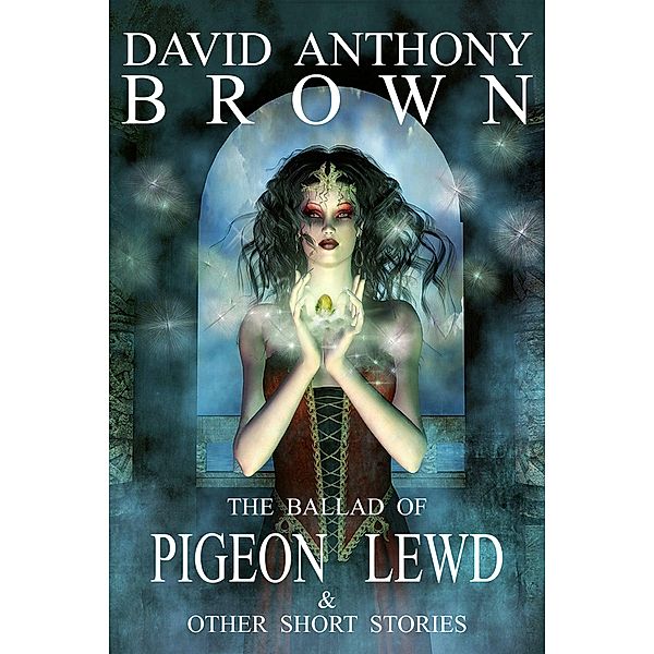 The Ballad of Pigeon Lewd & Other Short Stories, David Anthony Brown