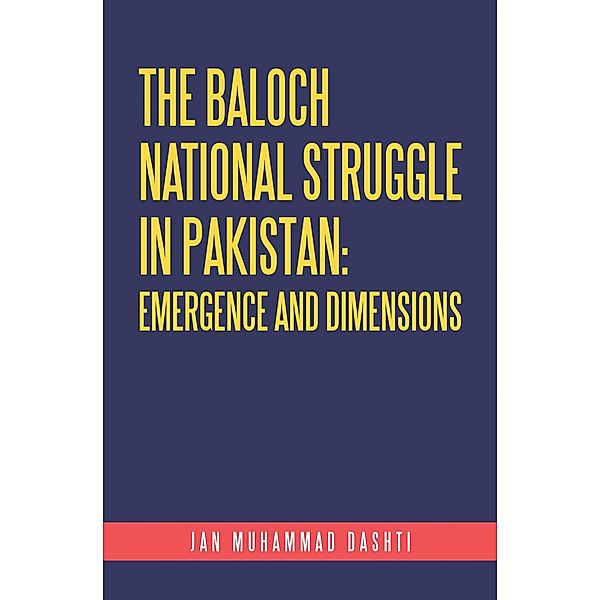 The Baloch National Struggle in Pakistan: Emergence and Dimensions, Jan Muhammad Dashti