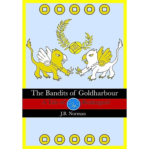 The Bandits of Goldharbour: A Tale of Realmgard, J. B. Norman