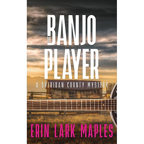 The Banjo Player (The Sheridan County Mysteries, #5) / The Sheridan County Mysteries, Erin Lark Maples