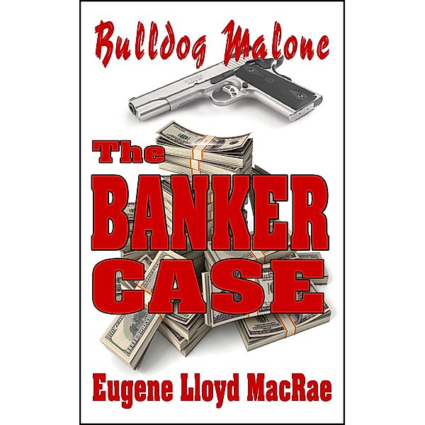 The Banker Case (Bulldog Malone, #2) / Bulldog Malone, Eugene Lloyd MacRae