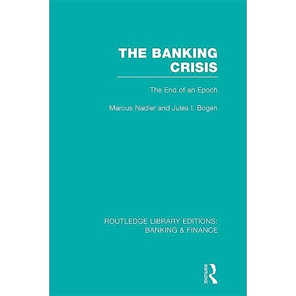 The Banking Crisis (RLE Banking & Finance), Marcus Nadler, Jules Bogen