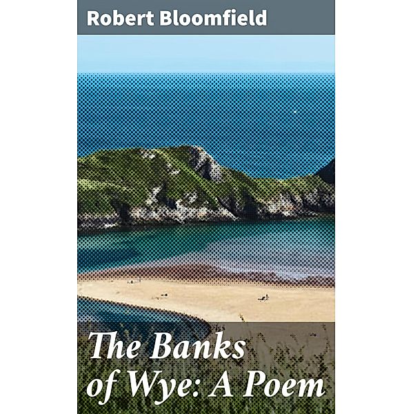 The Banks of Wye: A Poem, Robert Bloomfield