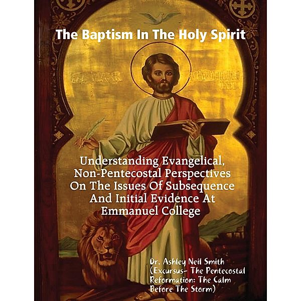 The Baptism In the Holy Spirit: Understanding Evangelical, Non-Pentecostal Perspectives On The Issues of Subsequence And Initial Evidence At Emmanuel College, Ashley Neil Smith