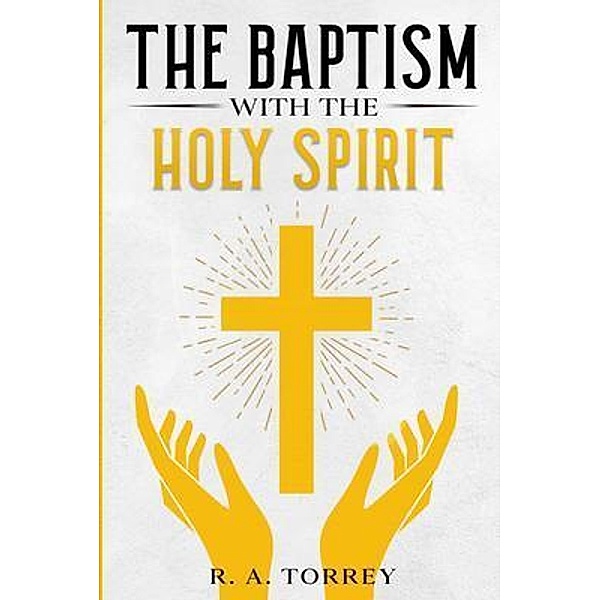 The Baptism with the Holy Spirit, R. A. Torrey