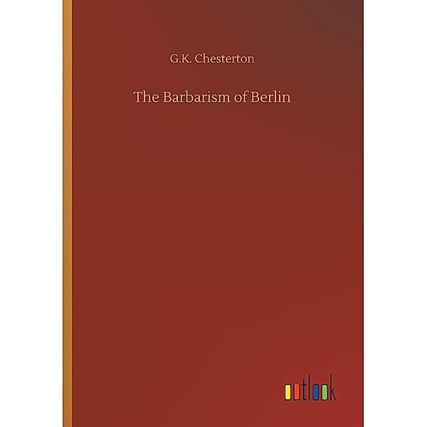 The Barbarism of Berlin, Gilbert K. Chesterton