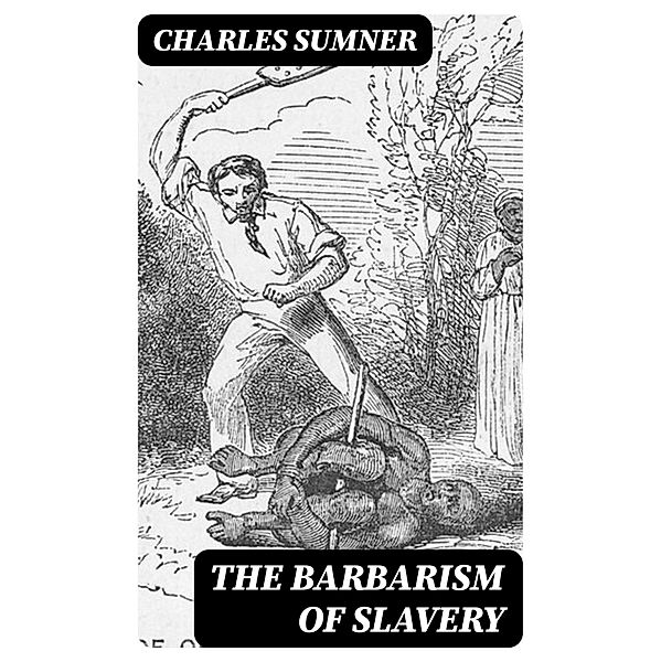The Barbarism of Slavery, Charles Sumner