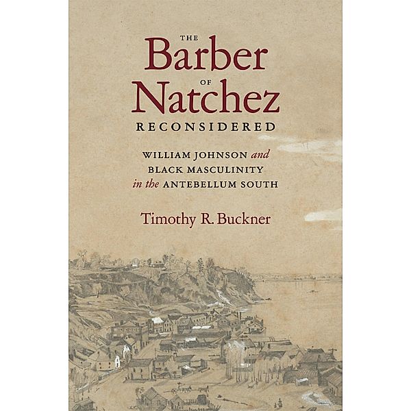 The Barber of Natchez Reconsidered / Southern Biography Series, Timothy R. Buckner