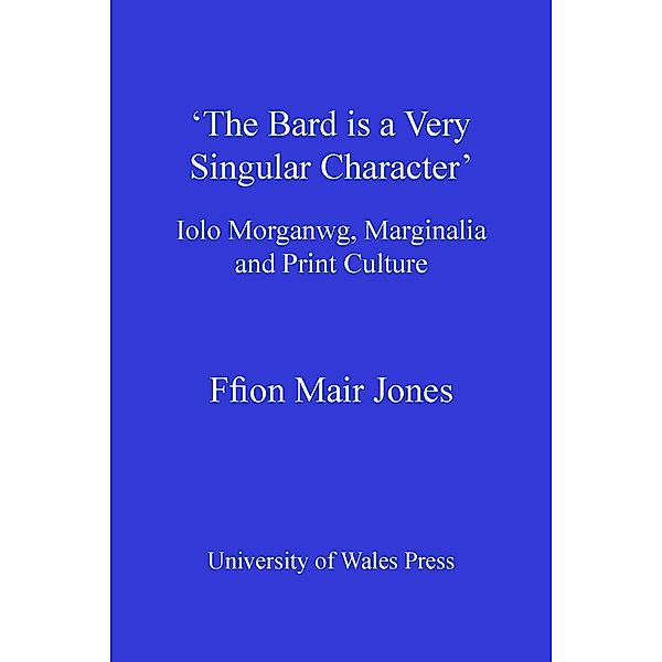 'The Bard is a Very Singular Character' / Iolo Morganwg and the Romantic Tradition in Wales, Ffion Mair Jones