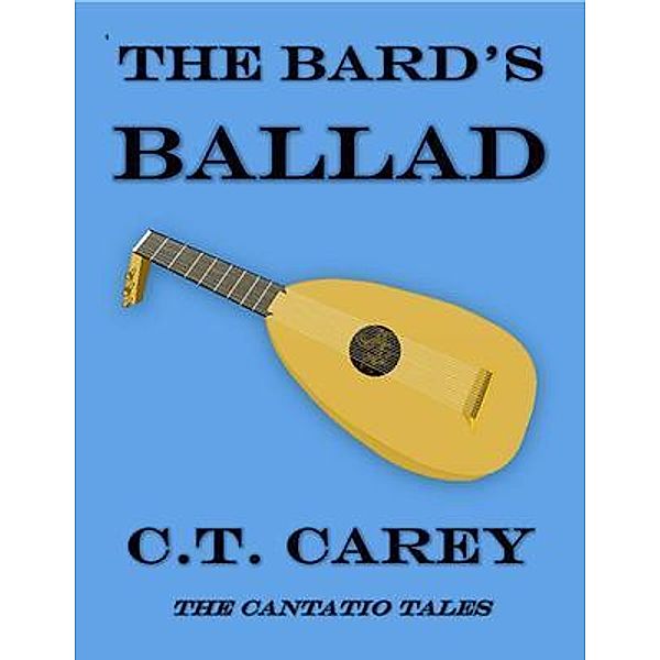 The Bard's Ballad / The Cantatio Tales Bd.1, C. T. Carey