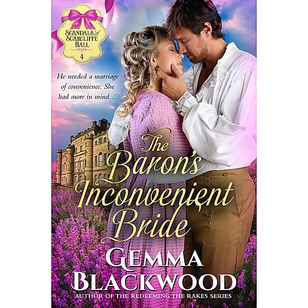 The Baron's Inconvenient Bride (Scandals of Scarcliffe Hall, #4) / Scandals of Scarcliffe Hall, Gemma Blackwood
