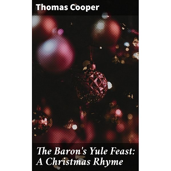 The Baron's Yule Feast: A Christmas Rhyme, Thomas Cooper