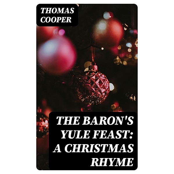 The Baron's Yule Feast: A Christmas Rhyme, Thomas Cooper