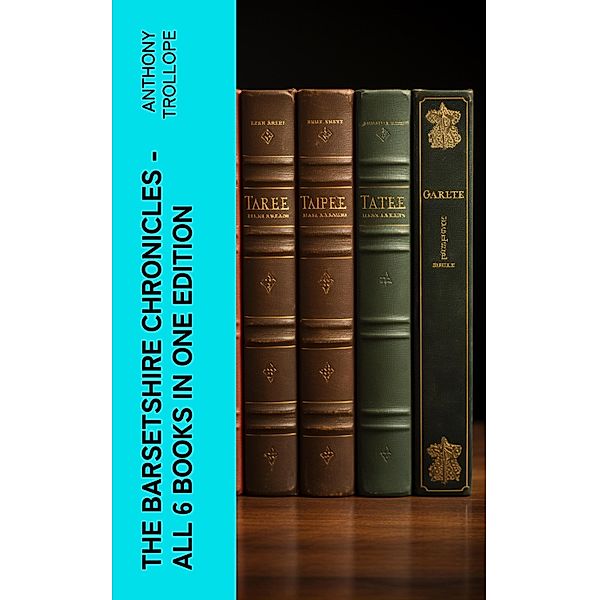 The Barsetshire Chronicles - All 6 Books in One Edition, Anthony Trollope