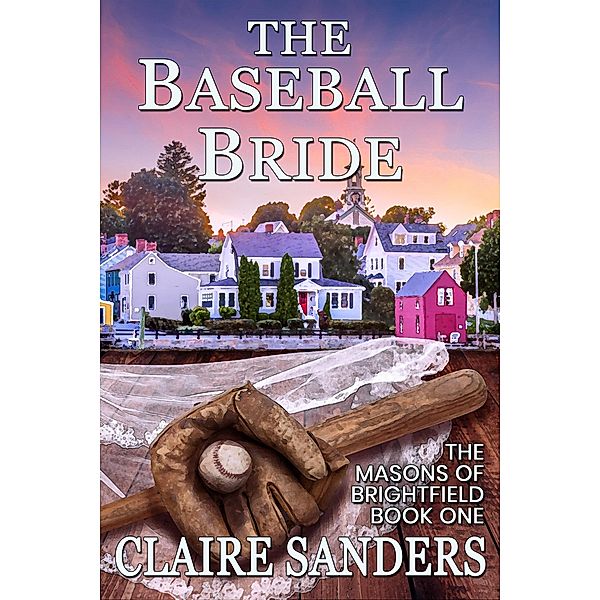 The Baseball Bride (The Masons of Brightfield, #1) / The Masons of Brightfield, Claire Sanders
