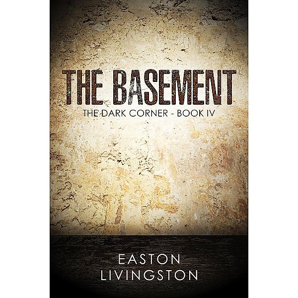 The Basement: The Dark Corner - Book IV (The Dark Corner Archives, #4) / The Dark Corner Archives, Easton Livingston