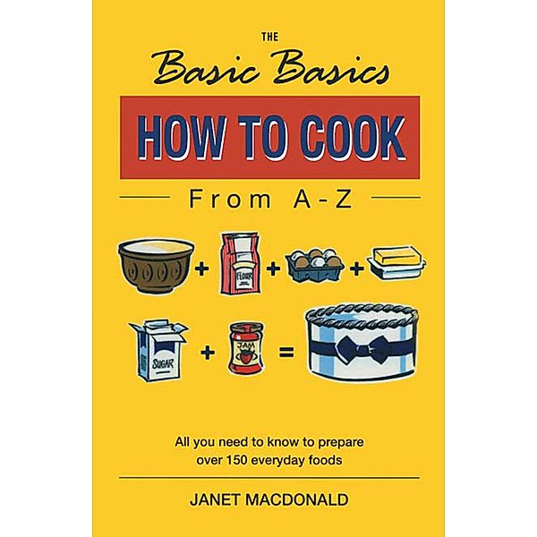 The Basic Basics How to Cook from A-Z / Basic Basics, Janet Macdonald