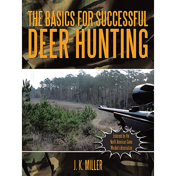 The Basics for Successful Deer Hunting, J.K. Miller