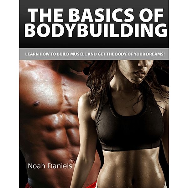 The Basics of Bodybuilding, Noah Daniels