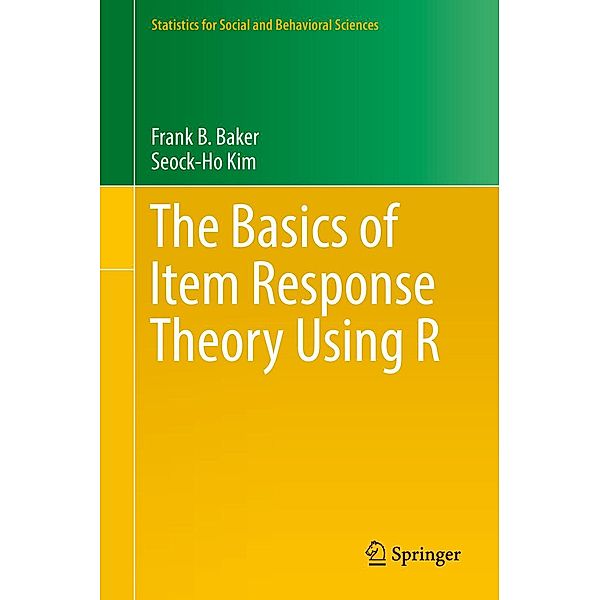 The Basics of Item Response Theory Using R / Statistics for Social and Behavioral Sciences, Frank B. Baker, Seock-Ho Kim