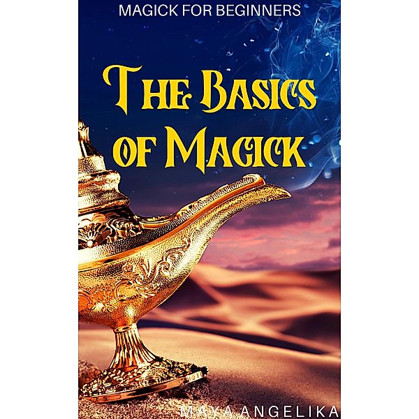 The Basics of Magick (Magick for Beginners, #1) / Magick for Beginners, Maya Angelika