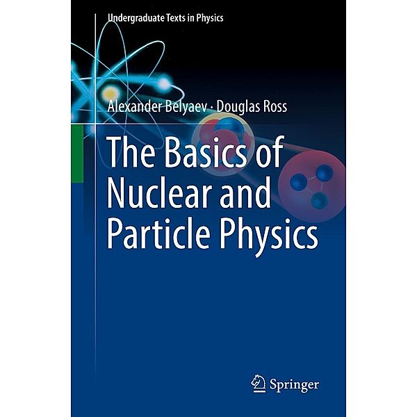 The Basics of Nuclear and Particle Physics / Undergraduate Texts in Physics, Alexander Belyaev, Douglas Ross