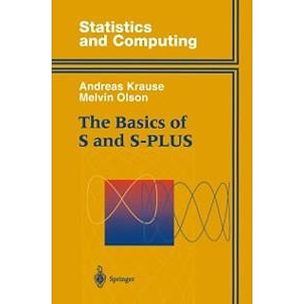 The Basics of S and S-PLUS / Statistics and Computing, Andreas Krause, Melvin Olson