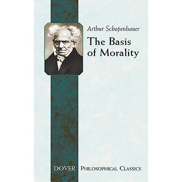 The Basis of Morality / Dover Philosophical Classics, Arthur Schopenhauer