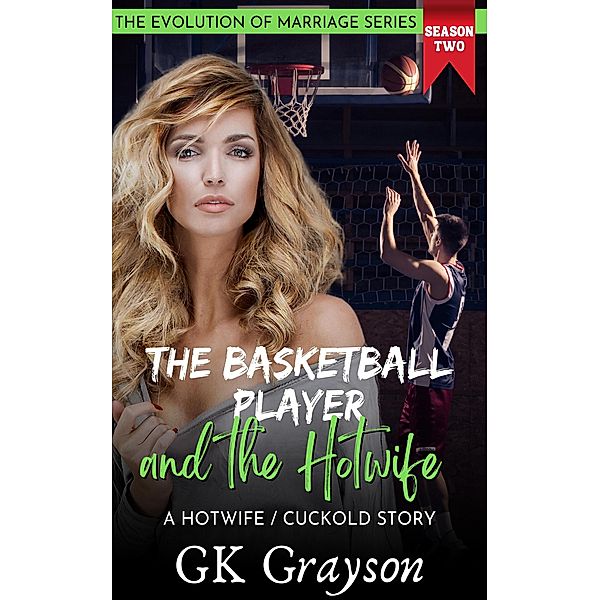 The Basketball Player and the Hotwife: A Hotwife / Cuckold Story (The Evolution of Marriage | Season Two, #4) / The Evolution of Marriage | Season Two, Gk Grayson