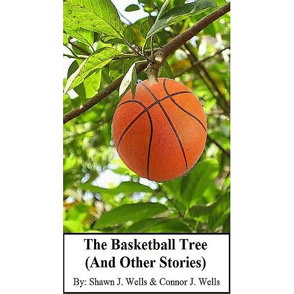 The Basketball Tree (And Other Stories), Shawn J. Wells