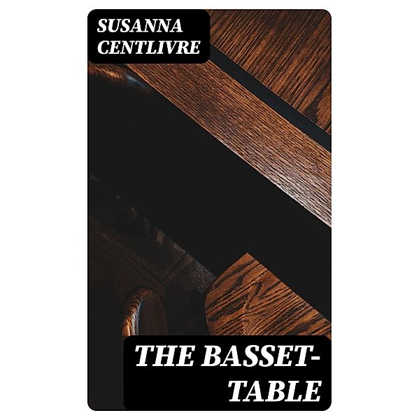 The Basset-Table, Susanna Centlivre