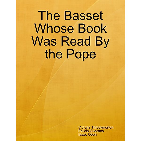 The Basset Whose Book Was Read By the Pope, Victoria Throckmorton, Felicia Cuecaco, Isaac Oboh