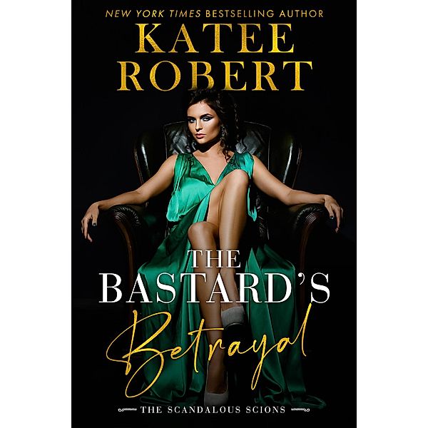 The Bastard's Betrayal (Scandalous Scions, #1) / Scandalous Scions, Katee Robert