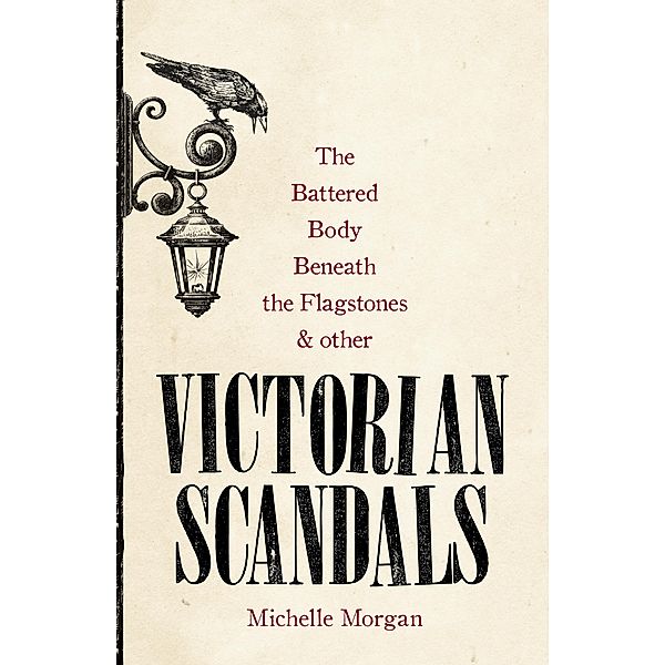 The Battered Body Beneath the Flagstones, and Other Victorian Scandals, Michelle Morgan