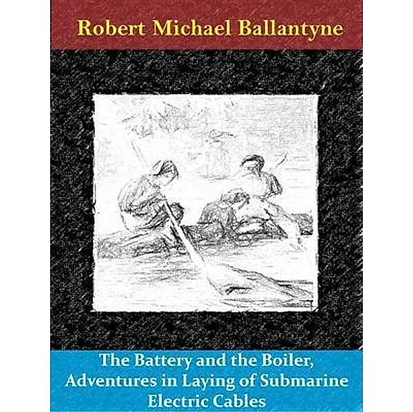 The Battery and the Boiler, Adventures in Laying of Submarine Electric Cables / Spotlight Books, Robert Michael Ballantyne