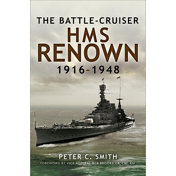 The Battle-Cruiser HMS Renown, 1916-48 / Pen & Sword Maritime, Peter C. Smith