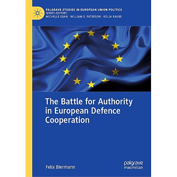 The Battle for Authority in European Defence Cooperation, Felix Biermann