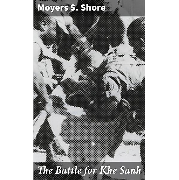 The Battle for Khe Sanh, Moyers S. Shore