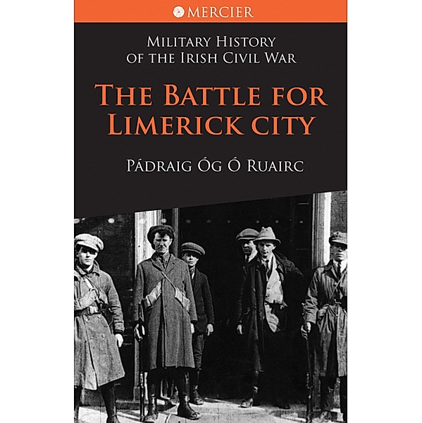 The Battle for Limerick City / Mercier's History of the Irish Civil War, Pádraig Óg Ó Ruairc