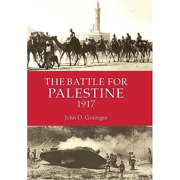 The Battle for Palestine 1917, John D Grainger